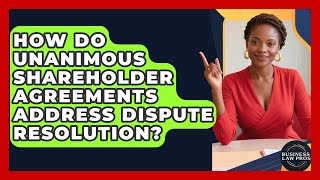 How Do Unanimous Shareholder Agreements Address Dispute Resolution? | Business Law Pros News