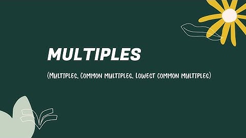 Mathematics Form 1: Multiples, Common Multiples and Lowest Common Multiples (LCM)