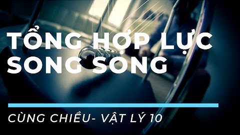 GỢI Ý PHẦN HỢP 2 LỰC SONG SONG CÙNG CHIỀU