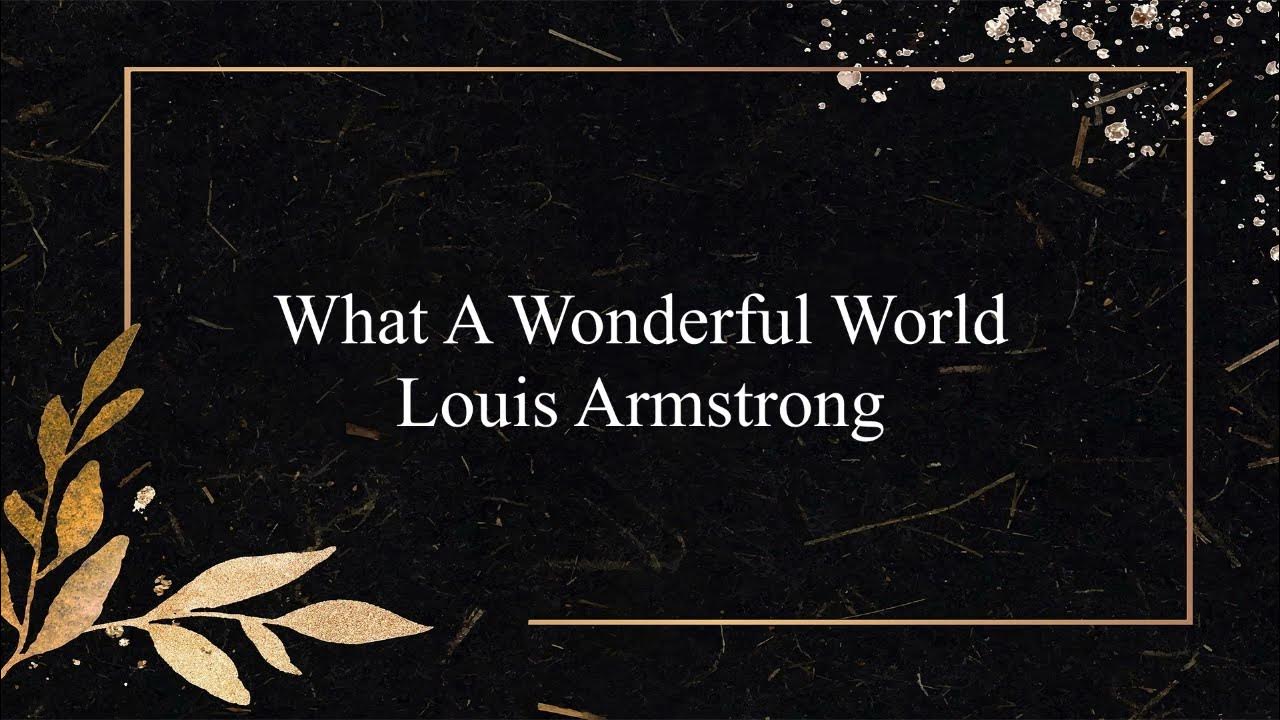 What A Wonderful World (Lirik & Terjemahan) - Louis Armstrong What A Wonderful World (Lirik & Terjemahan) - Louis Armstrong