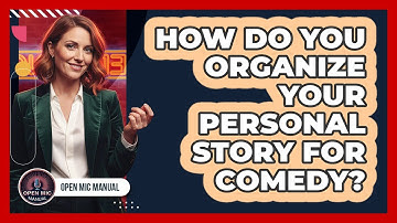 How Do You Organize Your Personal Story For Comedy?