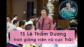 TS LÊ THẨM DƯƠNG 2018: Cực hài- Tiến sỹ Lê Thẩm Dương troll giảng viên Nữ