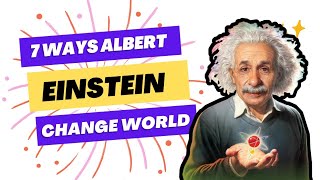 7 Ways ALBERT EINSTEIN Change the WORLD!