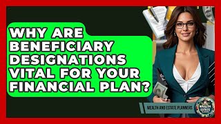 Why Are Beneficiary Designations Vital For Your Financial Plan? - Wealth and Estate Planners