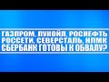 Газпром, Лукойл, Роснефть, Алроса, Сбербанк, Втб, Qiwi, Северсталь, Нлмк, Россети готовы к обвалу!