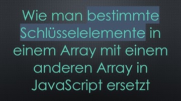 Wie man bestimmte Schlüsselelemente in einem Array mit einem anderen Array in JavaScript ersetzt