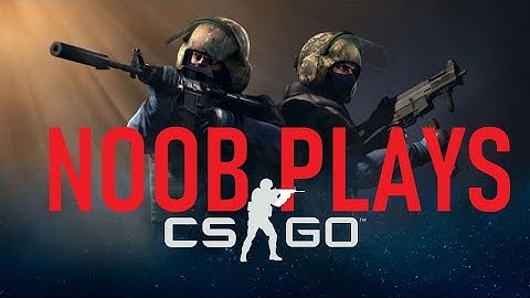 NOOB PLAYS CS-GO FOR THE FIRST TIME