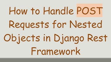 How to Handle POST Requests for Nested Objects in Django Rest Framework