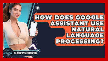 How Does Google Assistant Use Natural Language Processing? - All About Operating Systems