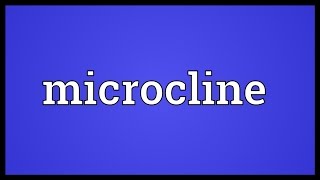 Microcline Meaning