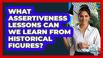 What Assertiveness Lessons Can We Learn From Historical Figures? - CBT Toolkit