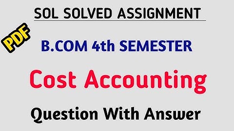 SOL Solved Assignment | B.COM 4th Semester | Cost Accounting Assignment With Answer