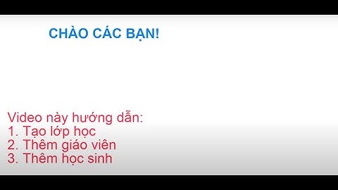 Google Classroom - Hướng dẫn tạo lớp học, thêm học sinh, thêm giáo viên dành cho Giáo viên