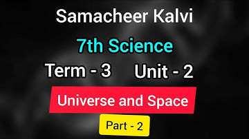 Universe and Space | Unit 2 | 7th Science  | Term 3 | Part 2
