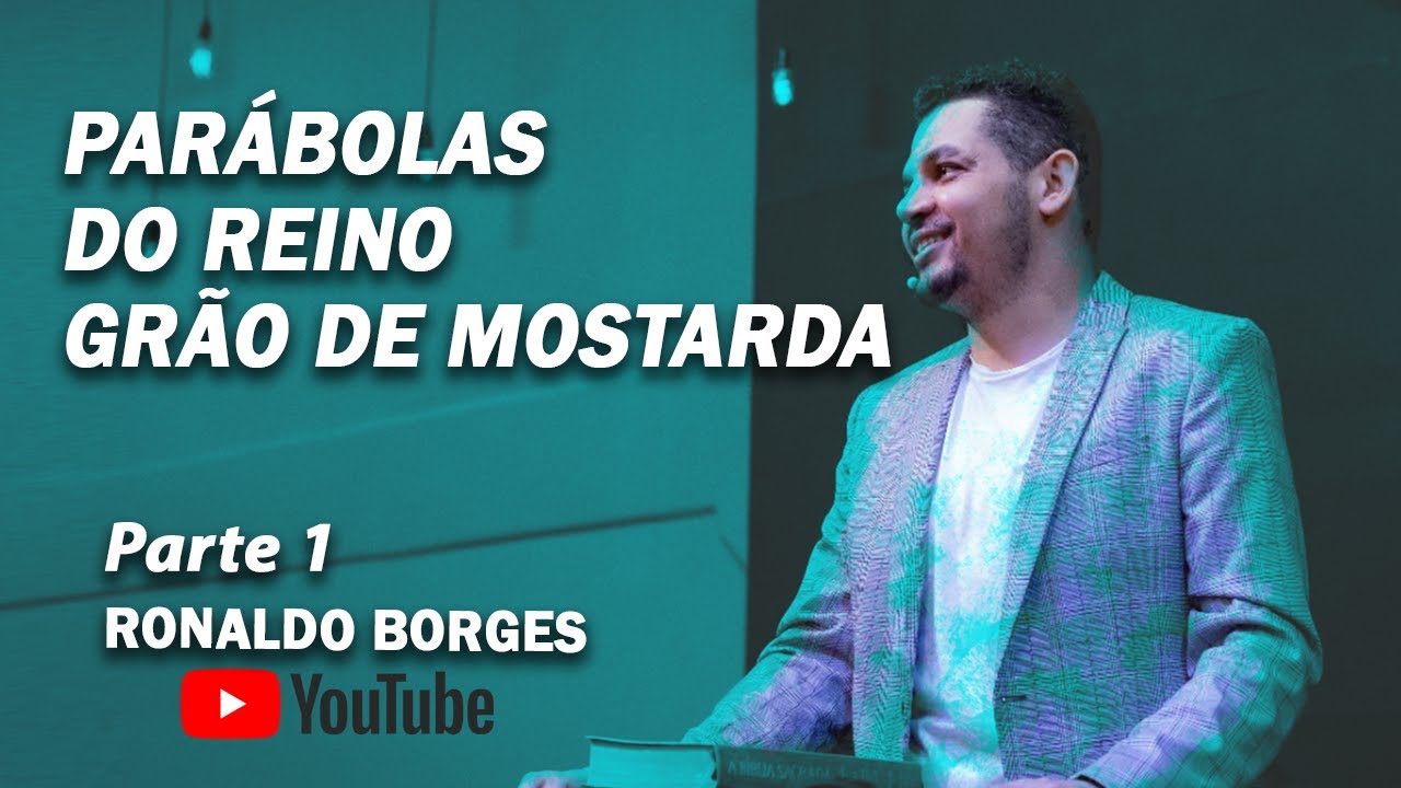 RONALDO BORGES - PARÁBOLAS DO REINO - Grão de Mostarda - Parte 1