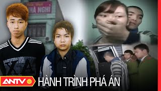 LẠNH GÁY 3 vụ thảm án tại nhà nghỉ khiến Công an căng não truy tìm | Hành trình phá án | ANTV