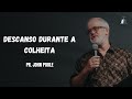 DESCANSO DURANTE A COLHEITA | PR. JOHN POOLE | 27/04/2025