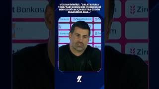 Volkan Demirel:bugün bize yenildikleri için üzgün olabilir ben olduğum için ekstra üzgün olabilirler