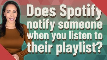 Does Spotify notify someone when you listen to their playlist?