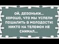 Ой, девоньки, хорошо, что мы успели пошалить в молодости. Сборник свежих анекдотов! Юмор!