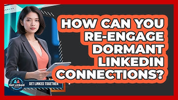 How Can You Re-Engage Dormant LinkedIn Connections?