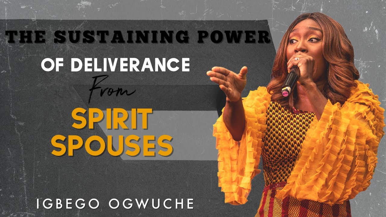 THE SUSTAINING POWER OF DELIVERANCE FROM SPIRIT SPOUSES | LADY IGBEGO OGWUCHE