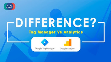 Google Tag Manager Vs Google Analytics - What