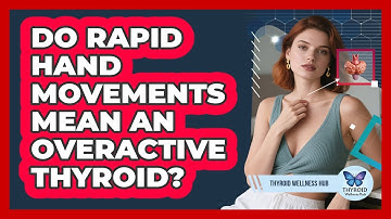 Do Rapid Hand Movements Mean an Overactive Thyroid?