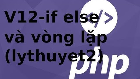 Lập trình PHP - Video12 - Giới thiệu cấu trúc điều khiển và vòng lắp trong PHP