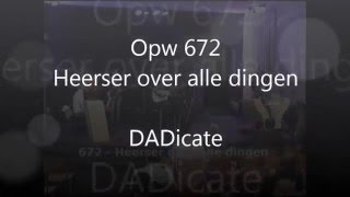 Video thumbnail of "DADicate Opw 672 Heerser over alle dingen"