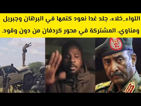 اللواء خلاء جلد غدا نعود كتمها في البرهان وجبريل ومناوي المشتركة في محور كردفان من دون وقود