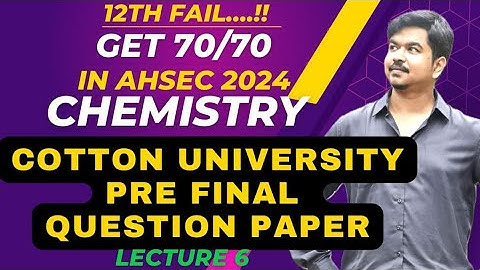 AHSEC-2024 | How to get 80 + in Chemistry |   Lecture 6 |  Cotton University Pre Final Solved Paper