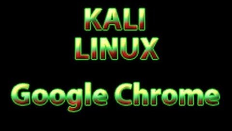 Kali Linux - Install Google Chrome