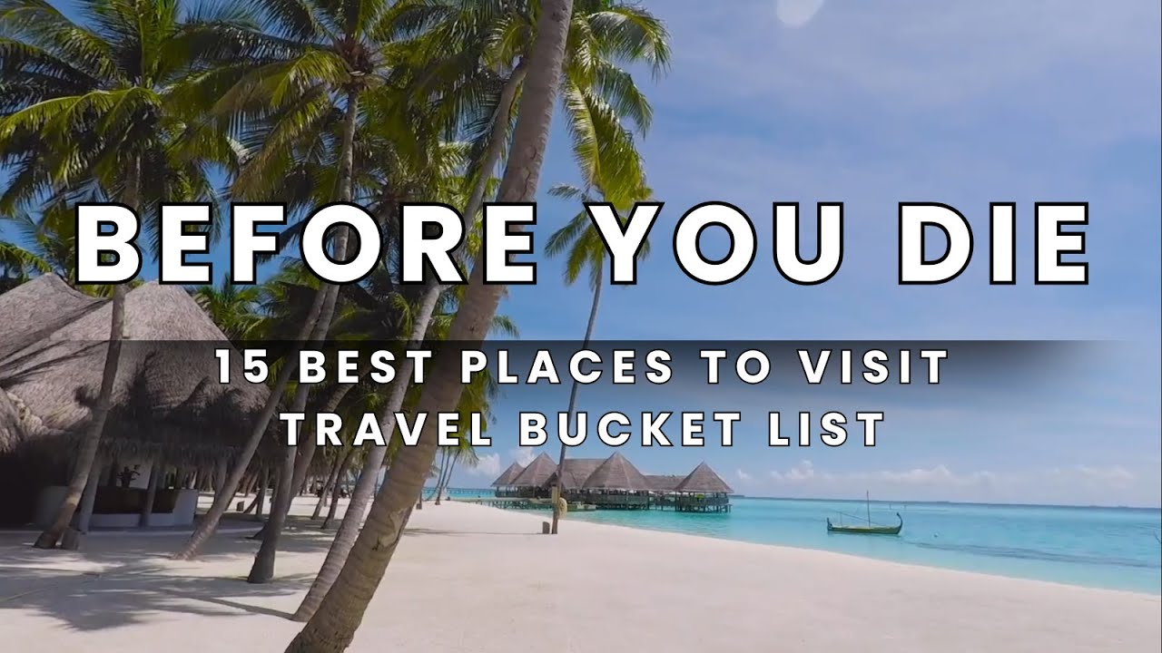 15 Best Places To Visit Before You Die | Top Travel Bucket List Guide ...