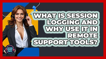 What Is Session Logging And Why Use It In Remote Support Tools? - Customer Support Coach