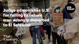 Judge admonishes U.S. for failing to return man wrongly deported to El Salvador | The Excerpt