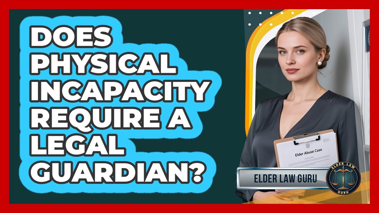 Does Physical Incapacity Require A Legal Guardian?