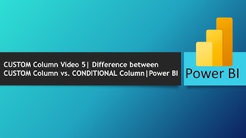 CUSTOM Column Video 5 vs. CONDITIONAL Column | Power BI