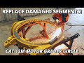 Replace DAMAGED Circle Segments for CAT 12M Grader | Welding Fabrication