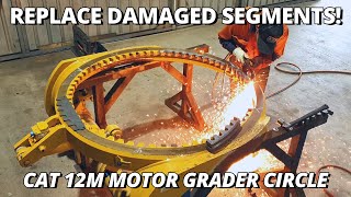 Replace DAMAGED Circle Segments for CAT 12M Grader | Welding Fabrication