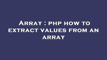 Array : php how to extract values from an array