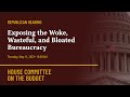 Republican Hearing: Exposing the Woke, Wasteful, and Bloated Bureaucracy