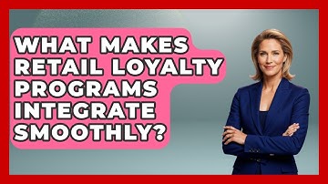 What Makes Retail Loyalty Programs Integrate Smoothly? - Retail Employee Playbook