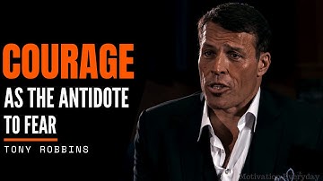 Courage as The Antidote to Fear ( Tony Robbins Motivation)
