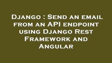 Django : Send an email from an API endpoint using Django Rest Framework and Angular
