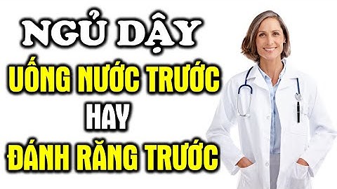 Buổi sáng thức dậy nên UỐNG NƯỚC TRƯỚC hay ĐÁNH RĂNG TRƯỚC? | Cuộc Sống Hạnh Phúc
