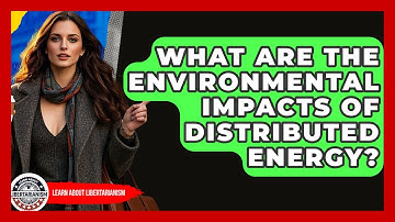 What Are The Environmental Impacts Of Distributed Energy? - Learn About Libertarianism
