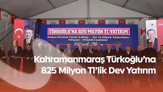 Kahramanmaraş Türkoğluna 825 Milyon Tllik Dev Yatırım