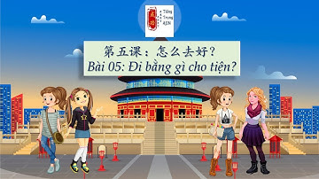 【汉语口语速成基础篇】第五课：怎么去好？ GT HÁN NGỮ KHẨU NGỮ CẤP TỐC - BÀI 05: ĐI BẰNG GÌ CHO TIỆN.