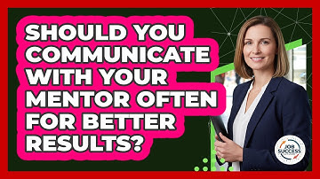 Should You Communicate With Your Mentor Often For Better Results? - Job Success Network
